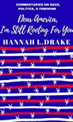 Dear America, I_m Still Rooting for You- Hannah L. Drake